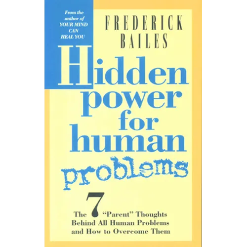 Hidden Power for Human Problems: The 7 Parent Thoughts Behind All Human Thoughts and How to Overcome Them