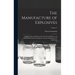 The Manufacture of Explosives: A Theoretical and Practical Treatise On the History, the Physical and Chemical Properties, and the Manufacture of Expl