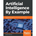 Artificial Intelligence By Example: Develop machine intelligence from scratch using real artificial intelligence use cases