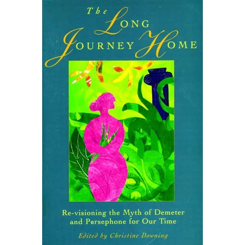 The Long Journey Home: Re-Visioning the Myth of Demeter and Persephone for Our Time