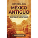 Historia del México Antiguo: Una guía fascinante del México precolombino y sus civilizaciones, como los olmecas, los mayas, los zapotecas, los mixteco