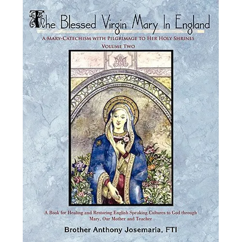 The Blessed Virgin Mary In England: Vol. II: A Mary-Catechism with Pilgrimage to Her Holy Shrines