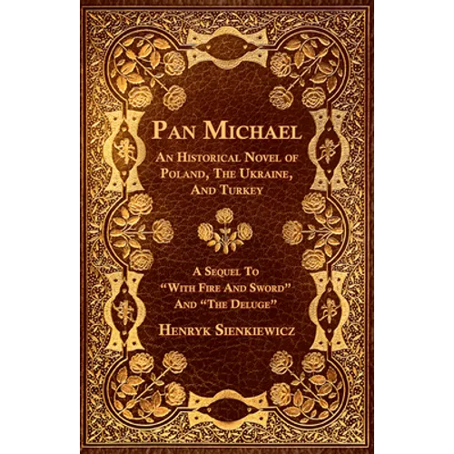 Pan Michael - An Historical Novel of Poland, The Ukraine, And Turkey. A Sequel To "With Fire And Sword" And "The Deluge"