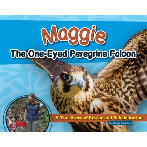 Maggie the One-Eyed Peregrine Falcon: A True Story of Rescue and Rehabilitation