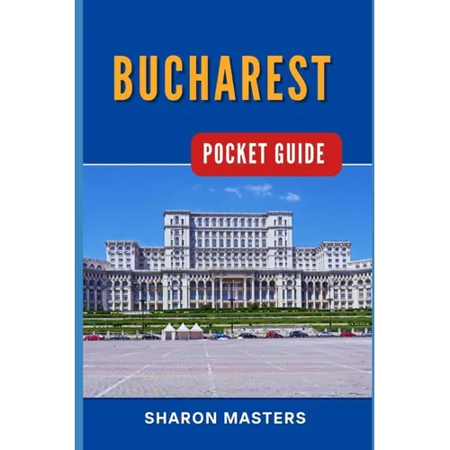 Bucharest Pocket Guide: Bucharest Unfolded: Your Essential Pocket-sized Handbook