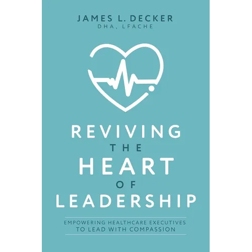 Reviving the Heart of Leadership: Empowering Healthcare Executives to Lead with Compassion