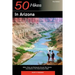 Explorer's Guides: 50 Hikes in Arizona: Walks, Hikes, and Backpacks Through Sky Islands and Deserts in the Grand Canyon State
