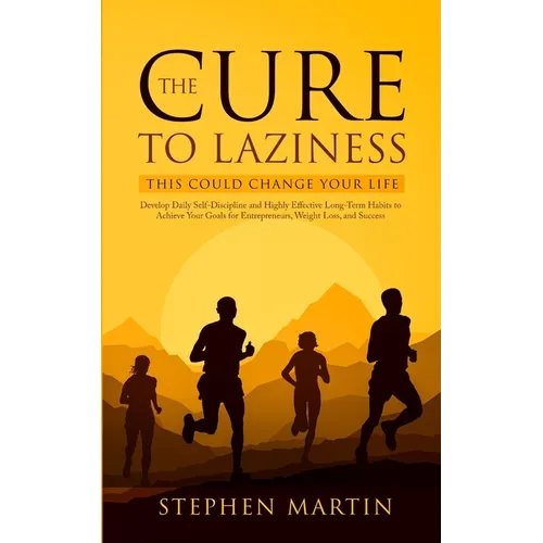 The Cure to Laziness (This Could Change Your Life): Develop Daily Self-Discipline and Highly Effective Long-Term Habits to Achieve Your Goals for Entr