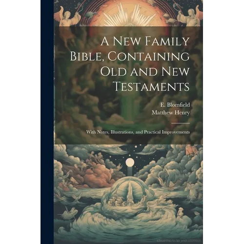 A New Family Bible, Containing Old and New Testaments; With Notes, Illustrations, and Practical Improvements - Paperback