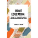 Home Education, of Charlotte Mason's Original Homeschooling Series, Volume I