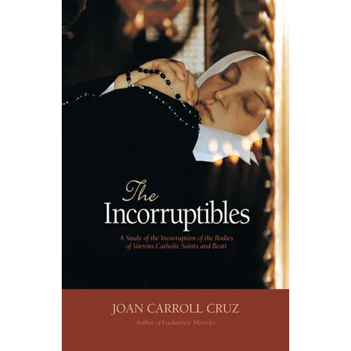 The Incorruptibles: A Study of Incorruption in the Bodies of Various Saints and Beati