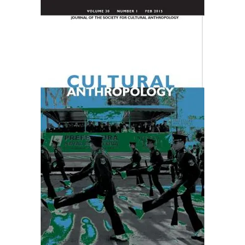 Cultural Anthropology: Journal of the Society for Cultural Anthropology (Volume 30, Number 1, February 2015)