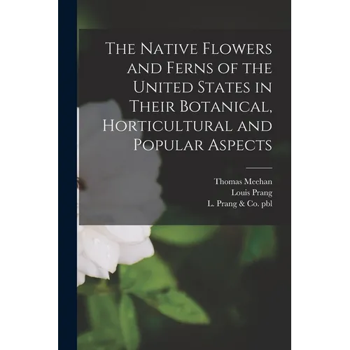 The Native Flowers and Ferns of the United States in Their Botanical, Horticultural and Popular Aspects