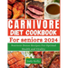 The Carnivore Diet Cookbook for Seniors: Nutrient-Dense Recipes for Optimal Health and Vitality