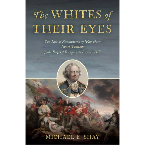 The Whites of Their Eyes: The Life of Revolutionary War Hero Israel Putnam from Rogers' Rangers to Bunker Hill