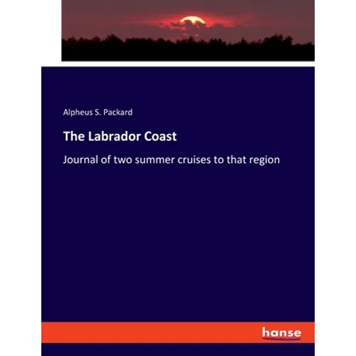 The Labrador Coast: Journal of two summer cruises to that region