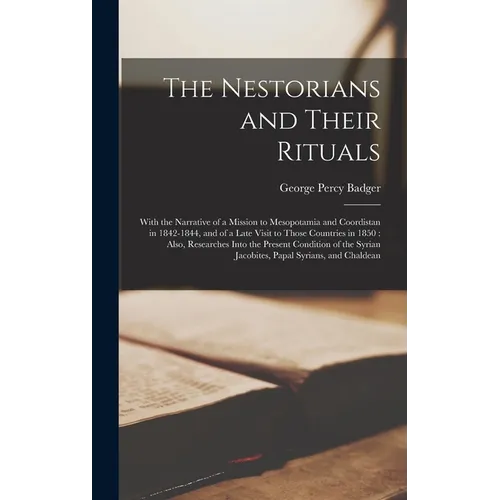 The Nestorians and Their Rituals: With the Narrative of a Mission to Mesopotamia and Coordistan in 1842-1844, and of a Late Visit to Those Countries i