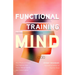 Functional Training for the Mind: How Physical Fitness Can Improve Your Focus, Mental Clarity, and Concentration (Mind Body Connection, Your Body Is Y