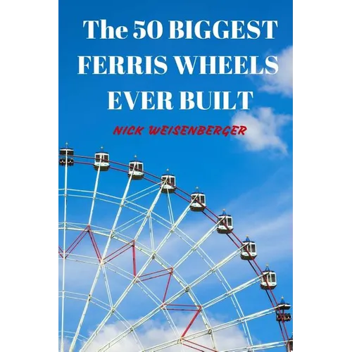 The 50 Biggest Ferris Wheels Ever Built: Guide to the World's Largest Observation Wheels