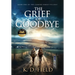 The Grief of Goodbye: Book One in The Camino Family Trilogy