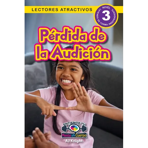Pérdida de la Audición: Entiende tu mente y tu cuerpo (Lectores atractivos, nivel 3)