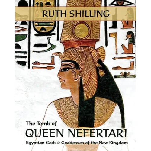 The Tomb of Queen Nefertari: Egyptian Gods and Goddesses of the New Kingdom