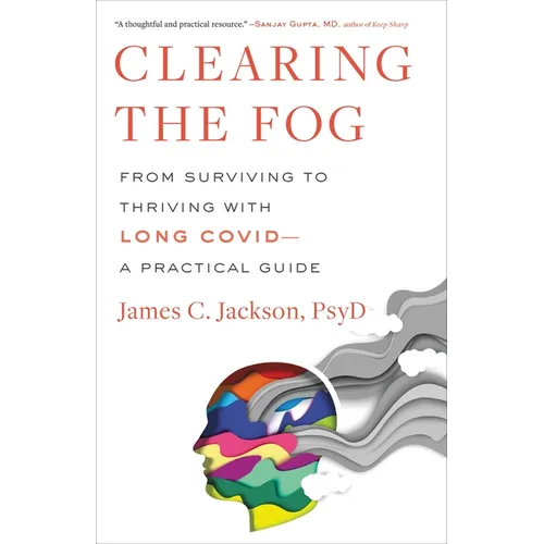 Clearing the Fog: From Surviving to Thriving with Long Covid--A Practical Guide