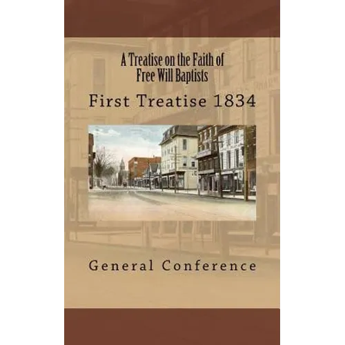 A Treatise on the Faith of Free Will Baptists: First Treatise 1834