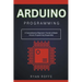 Arduino Programming: A Comprehensive Beginner's Tutorial to Master Arduino Programming Sequentially
