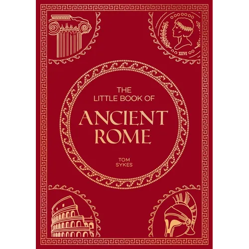 The Little Book of Ancient Rome: A Pocket Guide to an Epic Civilization, Including Key Events, People, Trivia and More
