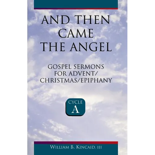 And Then Came the Angel: Gospel Sermons for Advent/Christmas/Epiphany (Cycle A)