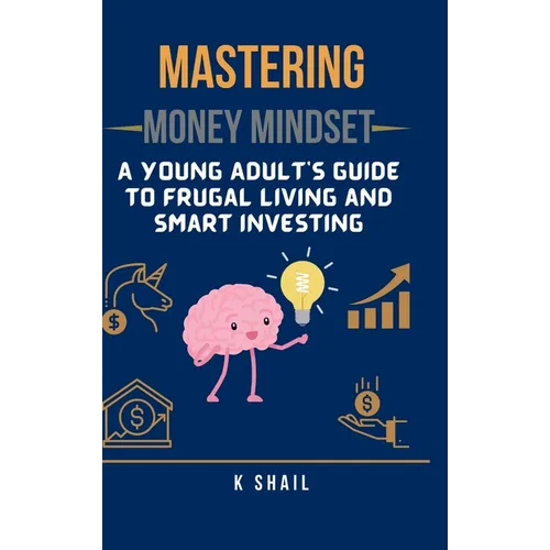 Mastering Money Mindset: A Young Adult's Guide to Frugal Living and Smart Investing