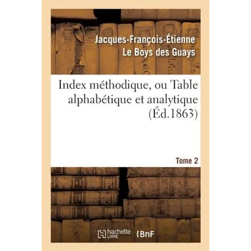Index Méthodique, Ou Table Alphabétique. Tome 2: Et Analytique de CE Qui Est Contenu Dans Les Arcanes Célestes