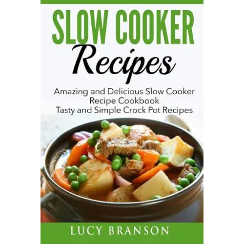 Slow Cooker Recipes: Amazing and Delicious Slow Cooker Recipes Cookbook: Tasty and Simple Crock Pot Recipes