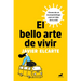 El Bello Arte de Vivir. Claves de Un Neuropsicólogo Para El Viaje de Tu Vida / The Beautiful Art of Living