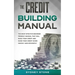The Credit Building Manual: The Most Effective Beginner Friendly Manual That Will Build Your Credit and Raise Your Credit Score Quickly and Efficientl
