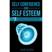 Self Confidence and Self Esteem: 7 Ultimate Secrets on How to become Successful in Life