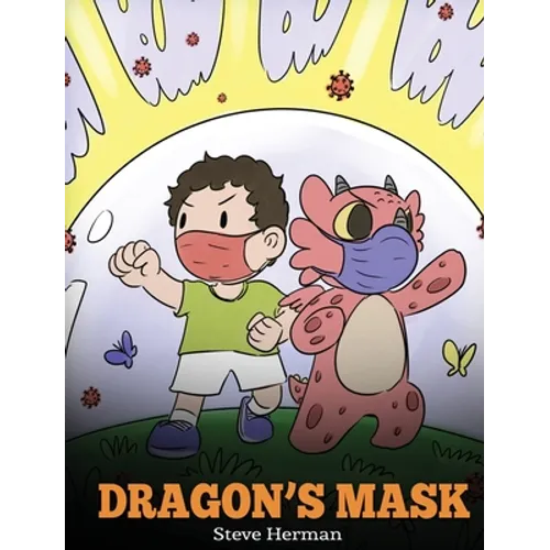 Dragon's Mask: A Cute Children's Story to Teach Kids the Importance of Wearing Masks to Help Prevent the Spread of Germs and Viruses.