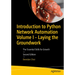 Introduction to Python Network Automation Volume I - Laying the Groundwork: The Essential Skills for Growth