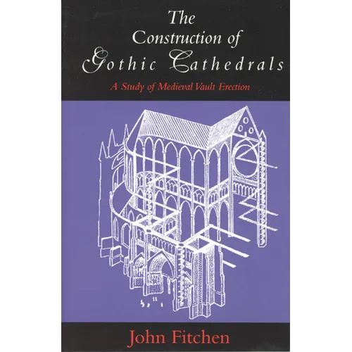The Construction of Gothic Cathedrals: A Study of Medieval Vault Erection