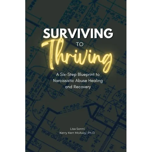 Surviving to Thriving: A Six-Step Blueprint to Narcissistic Abuse Healing and Recovery