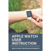 Apple Watch User Instruction: How To Use This Device Efficiently: Apple Watch Series 7