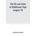 The life and times of Hildebrand, Pope Gregory VII