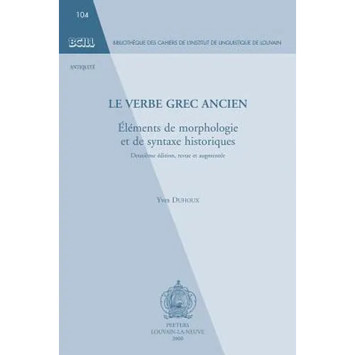 Le Verbe Grec Ancien. Elements de Morphologie Et de Syntaxe Historiques: Deuxieme Edition, Revue Et Augmentee