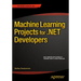Machine Learning Projects for .Net Developers