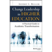 Change Leadership in Higher Education: A Practical Guide to Academic Transformation