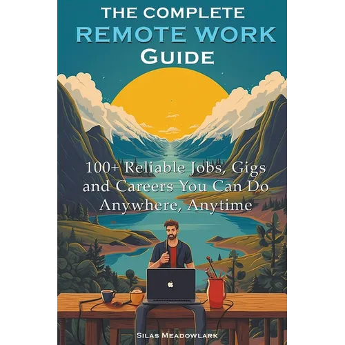 The Complete Remote Work Guide: 100+ Reliable Jobs, Gigs and Careers You Can Do Anywhere, Anytime