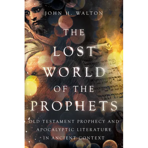 The Lost World of the Prophets: Old Testament Prophecy and Apocalyptic Literature in Ancient Context