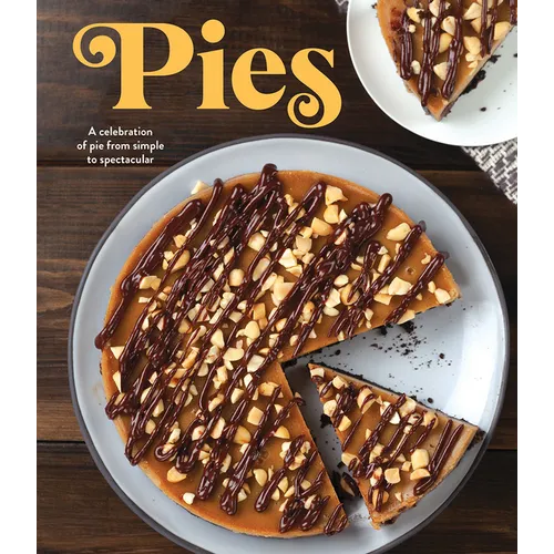 Pies: A Celebration of Pie from Simple to Spectacular