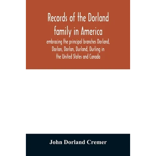 Records of the Dorland family in America embracing the principal branches Dorland, Dorlon, Dorlan, Durland, Durling in the United States and Canada, s